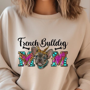 French Bulldog Sweatshirt, French Bulldog Mom Shirt, Dog Mom Tshirt, Dog Mom Gift, Dog Owners Gift, Gift For French Bulldog Owner