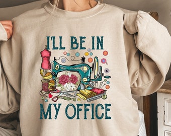 I'll Be In My Office Sewing Shirt, Sewing Lover Gift, Cute Sew Mom Sweatshirt, Seamstress Hoodie, Funny Quilter Tee, Needle Worker Shirt