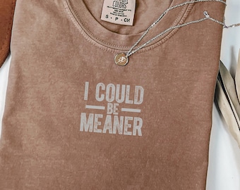 Chemise Comfort Colors® I could be Meaner, T-shirt graphique impertinent et drôle pour femme, T-shirt sarcastique, chemise d'été Blunt Attitude, chemise fille audacieuse