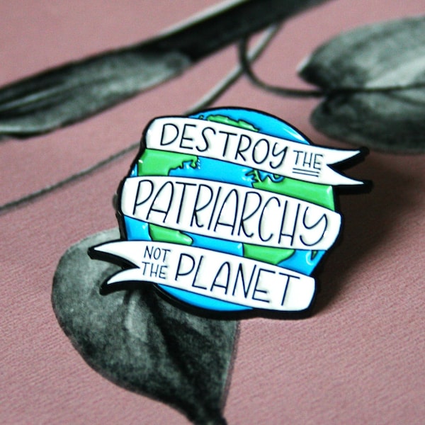 Destroy the patriarchy, not the planet. Women's rights. Feminist pin. No to patriarchy. Sisterhood fem . Custom brooches, hard enamel pins.