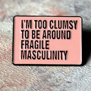 I'm too clumsy to be around fragile masculinity. Feminist pin. No to patriarchy. Queer pin. Sisterhood fem . Custom brooches, lapel badges.