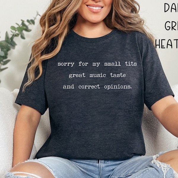 Sorry For My Small Tits Great Music Taste & Correct Opinions Ladies Funny T-Shirt Gift, Funny Slogan Shirt, Gift For Her, Slogan Tee Shirt