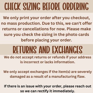 K&ouml;nnte beinhalten: Text auf einem beigefarbenen Hintergrund mit braunem Text, der "CHECK SIZING BEFORE ORDERING" lautet. Der Text darunter lautet "Wir drucken Ihre Bestellung erst nach dem Auschecken, keine Massenproduktion. Aus diesem Grund k&ouml;nnen wir derzeit keine R&uuml;ckgaben oder Stornierungen anbieten. Bitte stellen Sie sicher, dass Sie die Gr&ouml;&szlig;e auf den Foto-Karten &uuml;berpr&uuml;fen, bevor Sie Ihre Bestellung aufgeben. R&Uuml;CKGABEN UND UMTAUSCH Wir akzeptieren keine R&uuml;ckgaben oder R&uuml;ckerstattungen, wenn Ihre Adresse falsch ist oder Informationen fehlen. Wir akzeptieren nur Umtausche, wenn der/die Artikel(n) aufgrund eines Herstellungsfehlers schwer besch&auml;digt sind. Wenn es ein Problem mit Ihrer Bestellung gibt, wenden Sie sich bitte an uns, damit wir es umgehend beheben k&ouml;nnen."