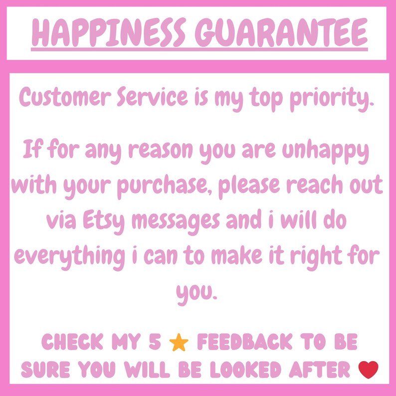 May include: A pink and white graphic with the text "HAPPINESS GUARANTEE." The text continues with a customer service message, promising to resolve any purchase issues via Etsy messages. It encourages checking feedback.