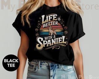 Life Is Better With A Spaniel Tshirt, Retro Cocker Spaniel Dog Lover Shirt, Spaniel Mom Tee Shirt, Springer Spaniel Dog Dad T-shirt Gift