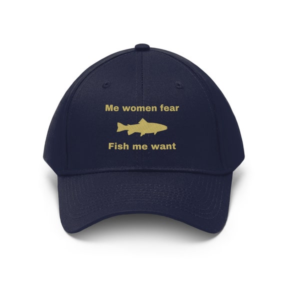 Me Women Fear Fish Me Want Hat, Funny Fishing Hat, Women Want Me