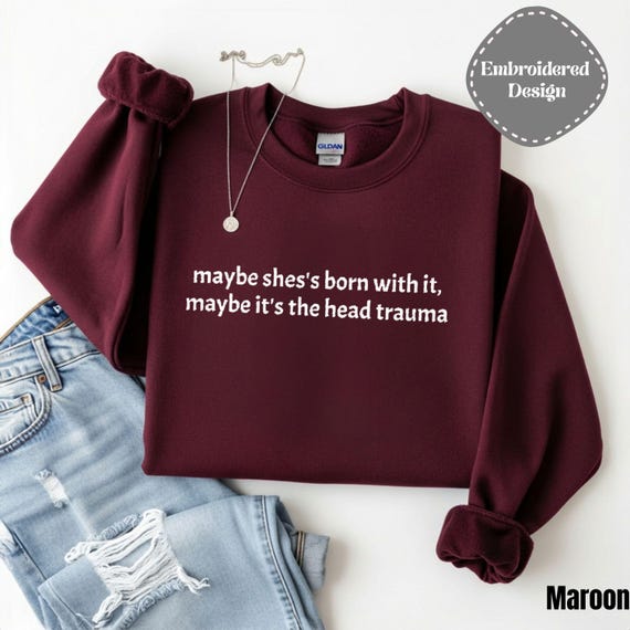 Embroidered Adult Humor Maybe it's the Head Trauma Sweatshirt, Maybe She's Born With It Shirt, Funny Equestrian Pullover