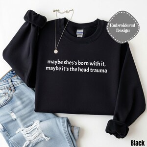 Embroidered Adult Humor Maybe it's the Head Trauma Sweatshirt, Maybe She's Born With It Shirt, Funny Equestrian Pullover