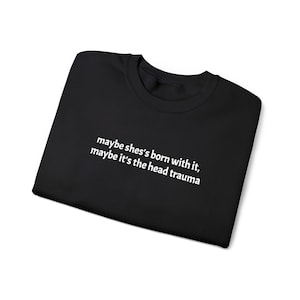 Embroidered Adult Humor Maybe it's the Head Trauma Sweatshirt, Maybe She's Born With It Shirt, Funny Equestrian Pullover