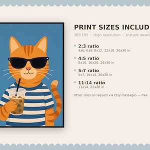 May include: A digital art print featuring an orange tabby cat wearing black sunglasses and a blue and white striped shirt while holding an iced coffee. The text reads PRINT SIZES INCLUDED, 300 DPI, High resolution, Instant download, and lists various ratios and sizes in inches.