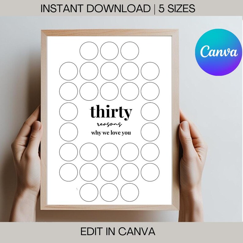 以下が含まれることがあります： 「thirty reasons why we love you」の文字と、パーソナライズ用の30個の円が描かれたフレームプリント。手で持たれており、「INSTANT DOWNLOAD | 5 SIZES」と「EDIT IN CANVA」の文字が含まれています。