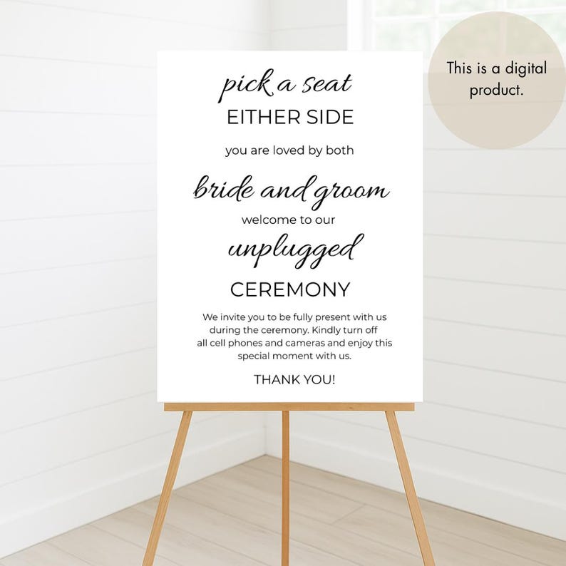 May include: A printable wedding sign with the text "pick a seat either side you are loved by both bride and groom welcome to our unplugged ceremony we invite you to be fully present with us during the ceremony kindly turn off all cell phones and cameras and enjoy this special moment with us thank you!"