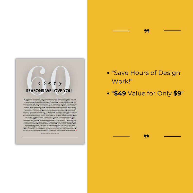 May include: A printable poster with a gray background and black text. The poster features the number 60 with the word "sixty" written below it. The text "Reasons We Love You" is written below the number. The poster also includes a list of reasons why someone might be loved. The text on the right side of the image reads: "Save Hours of Design Work!" and "$49 Value for Only $9".