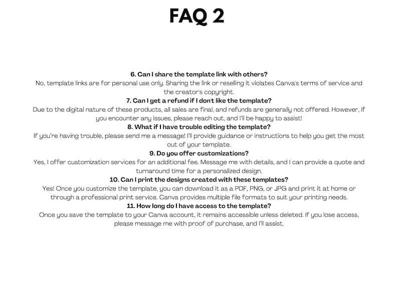 May include: A white background with black text outlining frequently asked questions about digital templates. The text includes questions about sharing, refunds, editing, customization, printing, and access to the templates.