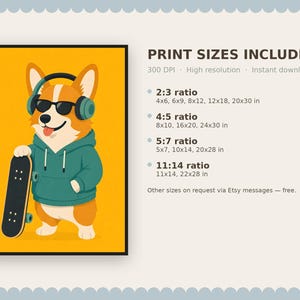 May include: A digital print featuring a cartoon Corgi wearing a teal hoodie, black sunglasses, and headphones while holding a black skateboard against a yellow background. Text lists print sizes in inches for 2:3, 4:5, 5:7, and 11:14 ratios.