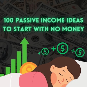 100 Passive Income Ideas To Start With No Money: Start Earning Effortlessly While You Sleep - Instant download PDF