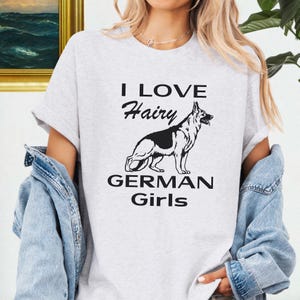I love hairy German girls, Funny German Shepherd Shirts, German Shepherd T Shirt, German Shepherd Mom shirt 