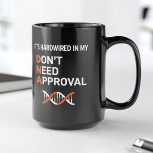 Hardwired in My DNA - Don't Need Approval Mug | Confidence Coffee Cup | Black Ceramic Coffee Cup  | 11oz | 15oz