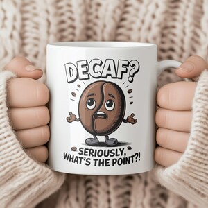 Funny Coffee Mug – “Decaf? Seriously, What’s the Point?!” Cute Cartoon Bean, Sarcastic Caffeine Gift, 11oz & 15oz Sizes