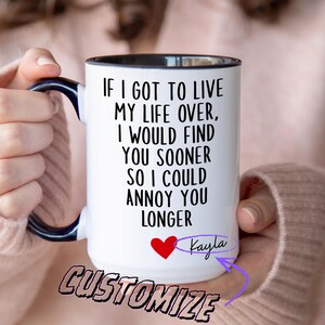 Peut inclure: Mug en céramique blanche avec intérieur et anse noirs, portant l'inscription "IF I GOT TO LIVE MY LIFE OVER, I WOULD FIND YOU SOONER SO I COULD ANNOY YOU LONGER." Un cœur rouge et le nom "Kayla" sont également présents.