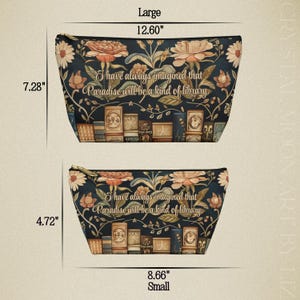 May include: Two zippered cosmetic bags with a floral and book design. The larger bag is 12.60 inches wide and 7.28 inches tall, while the smaller bag is 8.66 inches wide and 4.72 inches tall. The bags feature the quote, "I have always imagined that Paradise will be a kind of library."