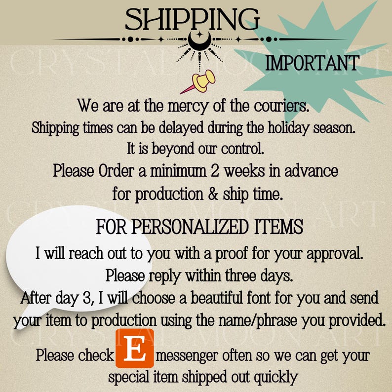 May include: A text-based image with a light blue background and a white speech bubble. The text reads "SHIPPING IMPORTANT We are at the mercy of the couriers. Shipping times can be delayed during the holiday season. It is beyond our control. Please Order a minimum 2 weeks in advance for production & ship time. FOR PERSONALIZED ITEMS I will reach out to you with a proof for your approval. Please reply within three days. After day 3, I will choose a beautiful font for you and send your item to production using the name/phrase you provided. Please check messenger often so we can get your special item shipped out quickly"