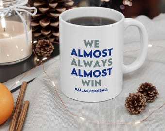 We Almost Always Almost Win Dallas Football Coffee Mug, Unique Gift Idea, NFL Cup, Coyboys Merch, Game Day Decor, TX Sport Gifts for Fans