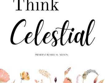 Think Celestial LDS Quote Art | Floral Printable (Digital Download)