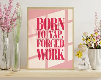 Born To Yap Forced To Work Print, Funny Office Decor (Digital Download)