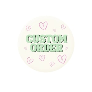 May include: A white circle with a green text overlay that says "CUSTOM ORDER" and pink hearts scattered around the text.