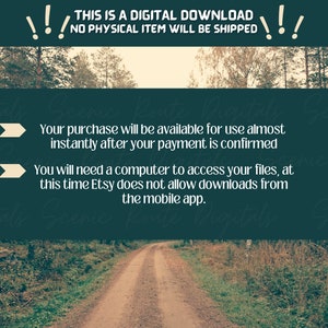 May include: A digital download graphic with a forest background. The text reads: "This is a digital download. No physical item will be shipped."  The text also reads: "Your purchase will be available for use almost instantly after your payment is confirmed. You will need a computer to access your files, at this time Etsy does not allow downloads from the mobile app."