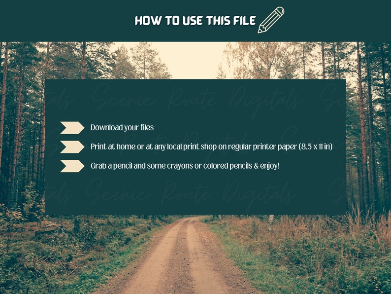 May include: A green background with a forest path in the center. The text "HOW TO USE THIS FILE" is at the top of the image. Three white arrows with black outlines point to the right. The text below the arrows reads: "Download your files", "Print at home or at any local print shop on regular printer paper (8.5 x 11 in)", and "Grab a pencil and some crayons or colored pencils & enjoy!"