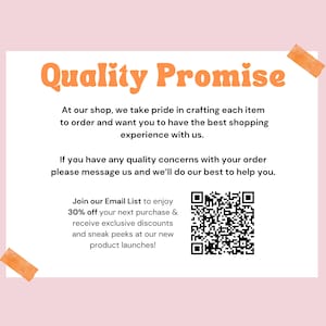 May include: A pink and white graphic with the text "Quality Promise" in orange. The text below explains the shop's commitment to quality and customer satisfaction. A QR code is included to join the email list for discounts and sneak peeks.