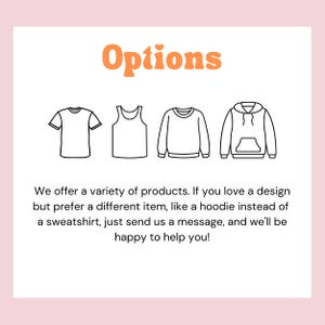 Pode incluir: S&atilde;o mostradas quatro op&ccedil;&otilde;es de roupas diferentes: uma camiseta, uma regata, uma camisa de frio e um moletom com capuz.  "Options" est&aacute; escrito em laranja no topo da imagem.  O texto abaixo das imagens diz: "Oferecemos uma variedade de produtos. Se voc&ecirc; gosta de um design, mas prefere um item diferente, como um moletom com capuz em vez de uma camisa de frio, basta enviar uma mensagem, e teremos prazer em ajud&aacute;-lo!"