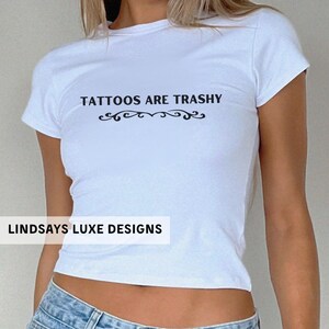 Tattoos Are Trashy Shirt, Womens Baby Tee, Funny Baby Tee, Graphic Baby Tee, Trendy Graphic Tee, Tattoos Are Trashy Baby Tee, Y2K Clothing