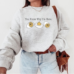 You Know Why I'm here Sweatshirt, Thanksgiving Sweatshirt, Deviled Eggs Shirt, Funny Thanksgiving, Thanksgiving Sweater, Deviled Eggs