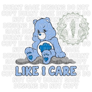 Peut inclure: Un ours en peluche bleu de dessin animé avec une expression grincheuse est assis sur un nuage avec le texte "Like I Care" en bleu. L'ours tient un cœur bleu avec un motif nuage. L'arrière-plan est blanc avec un motif répétitif du texte "Burnt Sage Designs Do Not Copy".