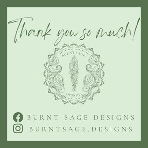 May include: Thank you so much! Burnt Sage Designs logo with a hand-drawn illustration of a bundle of sage. Social media icons for Facebook and Instagram with the text Burnt Sage Designs and BurntSage.Designs.