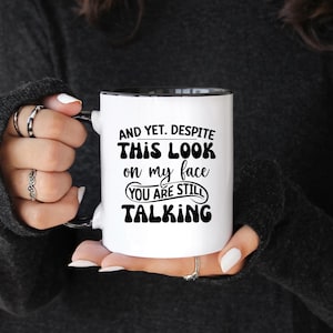 Despite the Look on My Face You are Still Talking Mug, Sarcastic Mug, Funny Coffee Mug, Mugs With Sayings, Mug Gift Idea, Gift For Coworker