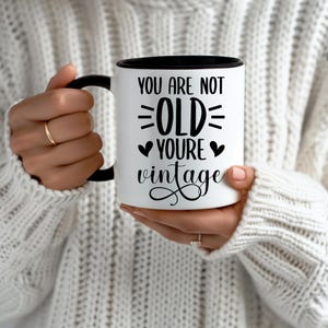 You are Not Old You&#39;re Vintage Mug, Sarcastic Mug, Funny Coffee Mug, Mugs With Sayings, Large Coffee Mug, Birthday Gift, Gift For Her Friend