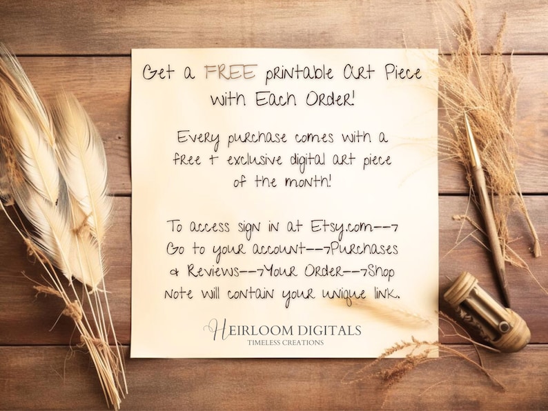 May include: A beige paper with handwritten text offering a free printable art piece with each order. The text includes instructions on how to access the art piece. The paper is decorated with dried plants and a pen. The brand name "Heirloom Digitals" is at the bottom.