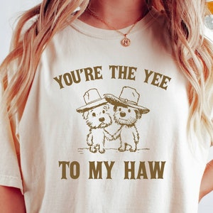 You are the Yee to My Haw T Shirt - Comfort Colors - Your Last Haw Shirt - Funny Sayings 90s Shirt - Weird Shirt - Meme Shirt - Gag Gift