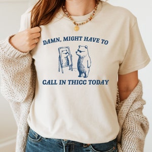 Damn Might Have To Call In Thicc T-Shirt - Funny Sarcastic Humor Tee