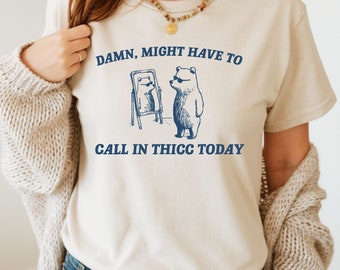 Damn Might Have To Call In Thicc T-Shirt - Funny Sarcastic Humor Tee