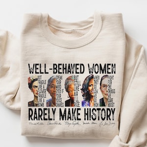 Well Behaved Women Rarely Make History Sweatshirt, Feminist Shirt, Female Empowerment, Strong Women Shirt, Women Rights Shirt, Feminist Gift
