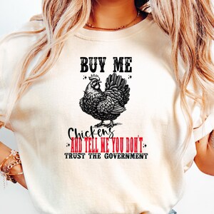 Buy Me Chickens and Tell Me You Don&#39;t Trust the Government Shirt, Buy Me Chickens T-Shirt, Dissident Chicken Shirt, Chickens Shirt