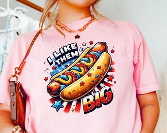 I Like Them Big Shirt,You Look Like The 4th Of July T-shirt,Funny 4th July Shirt,Makes Me Want A Hot Dog Real Bad Shirt,Independence Day Tee