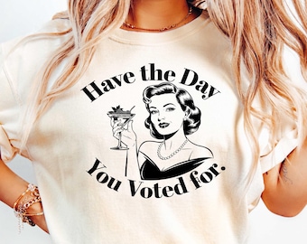 Have The Day You Voted For T Shirt FDT shirt Funny Anti Trump Sarcasm Politics Shirt Liberal Leftist Feminist Activist shirt Hope You Get