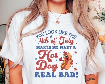 You Look Like The 4th Of July, Makes Me Want A Hot Dog Real Bad Shirt