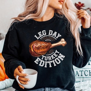 Thanksgiving Leg Day Turkey Edition Sweatshirt, Turkey Leg T-Shirt, Funny Fitness Thanksgiving Dinner Shirt